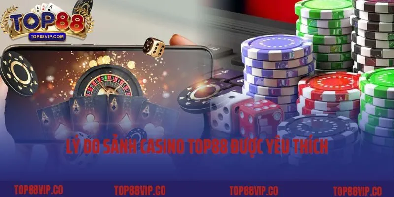 Lý do sảnh casino Top88 được yêu thích