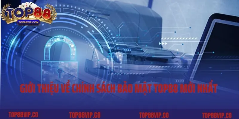 Giới thiệu về chính sách bảo mật Top88 mới nhất 2025