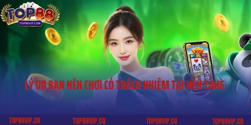 Lý do bạn nên chơi có trách nhiệm tại nền tảng Top88