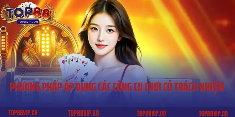 Phương pháp áp dụng các công cụ chơi có trách nhiệm