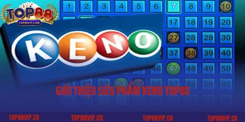 Giới thiệu siêu phẩm Keno Top88