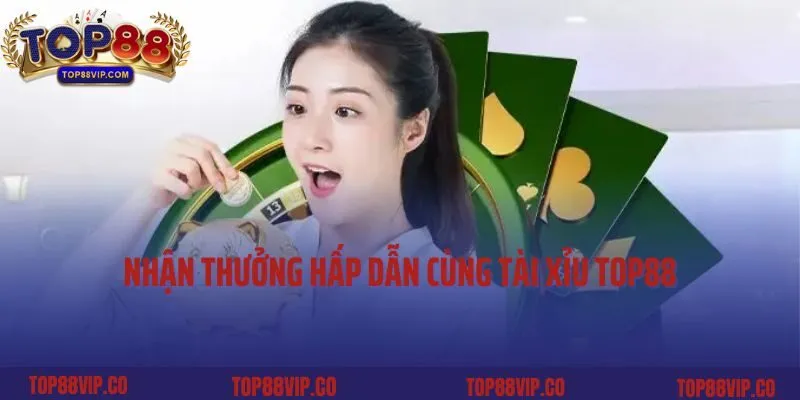 Nhận thưởng hấp dẫn cùng tài xỉu Top88