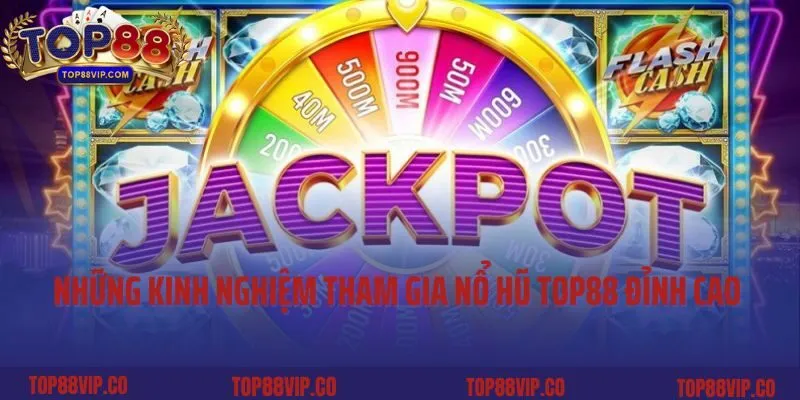 Những kinh nghiệm tham gia nổ hũ Top88 đỉnh cao