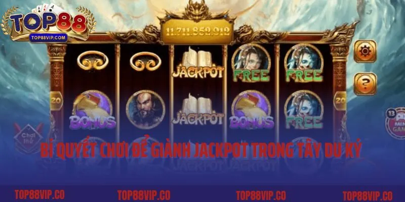 Bí quyết chơi để giành Jackpot trong Tây Du Ký Top88