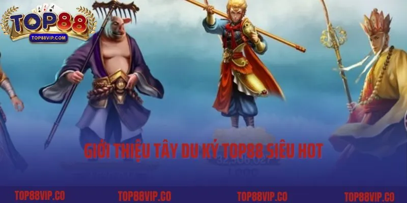 Giới thiệu Tây Du Ký Top88 siêu hot