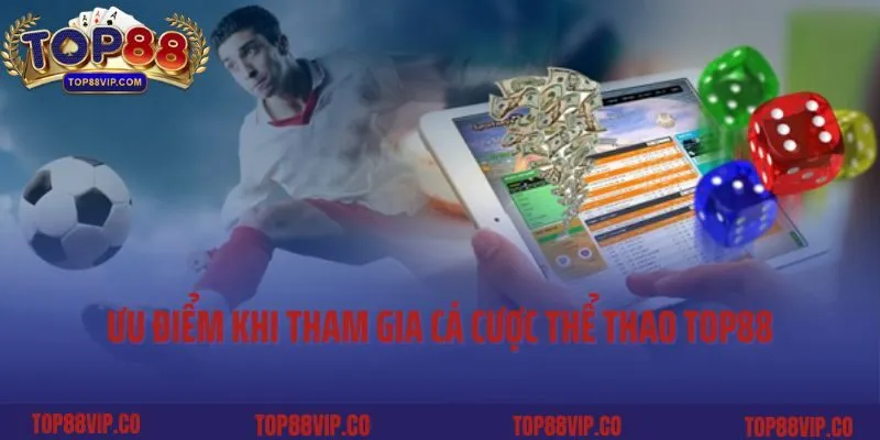 Ưu điểm khi tham gia cá cược thể thao Top88