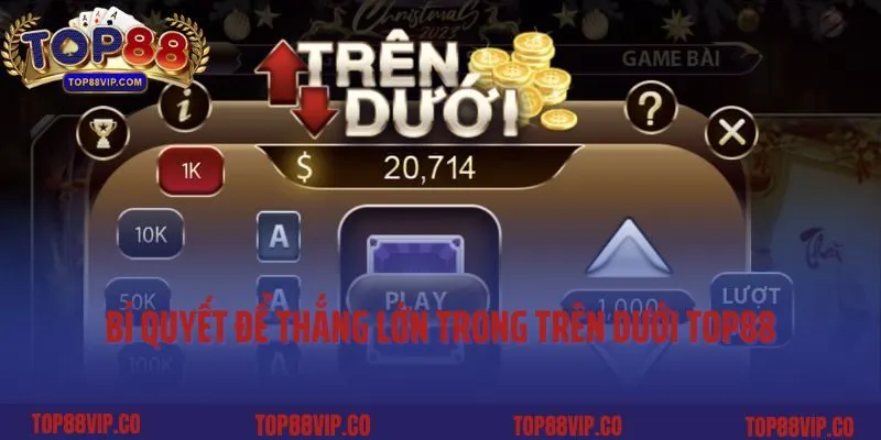 Bí quyết để thắng lớn trong Trên Dưới Top88